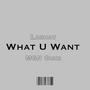 What U Want