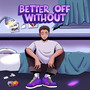 Better off Without (Explicit)