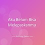 Aku Belum Bisa Melepaskanmu