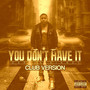 You Don't Have It (Club Version) [Explicit]