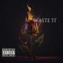 Waste It (Explicit)