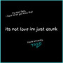 Its Not Love Im Just Drunk