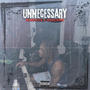 Unnecessary (feat. YehXsteppa) [Explicit]