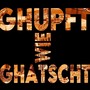 Ghupft wie ghatscht