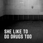 She Like to Do Drugs Too (Explicit)