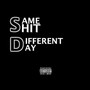 SAME SH*T DIFFERENT DAY