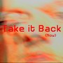 Take It Back (Now) [Explicit]