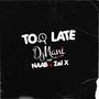 Too Late (feat. Naab & Zel x)