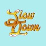 Slow Down