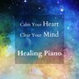 Calm Your Heart and Clear Your Mind - Healing Piano