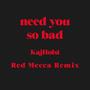 Need You so Bad (Red Mecca Remix)