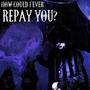 HOW COULD I EVER REPAY YOU? (Explicit)