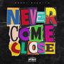 Never Come Close (Explicit)