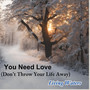 You Need Love (Don't Throw Your Life Away)