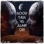 Good Talk VS Jump Off (Explicit)