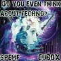 Do you even think about techno? (feat. Spemf)