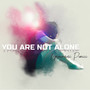 You Are Not Alone