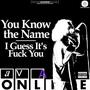 You Know the Name/I Guess It's **** You (Explicit)