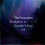 The Strangest Electronic Music We Couldn’t Find, V2