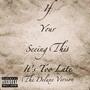 If Your Seeing This Its Too Late (Deluxe Version) [Explicit]