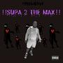 !!Supa 2 The Max!! (Explicit)