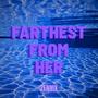 Farthest From Her (Explicit)