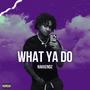 WHAT YA DO (Explicit)