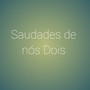 Saudades de nós Dois