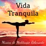 Vida Tranquila - Música de Meditação Relaxante para Jardim Zen Centro de Energia Yoga Exercicios com Sons da Natureza New Age Instrumentais