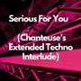 Serious For You (Chanteuse's Extended Techno Interlude)