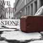 We Need A Stone