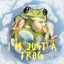 I'm Just a Frog