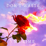 Don't Waste My Time