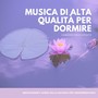 Musica di alta qualità per dormire - Canzoni mozzafiato, emozionanti suoni della natura per addormentarsi