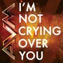 I'm Not Crying Over You - Single