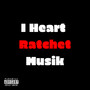 I Heart Ratchet Musik