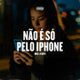 Não É Só pelo Iphone (Explicit)