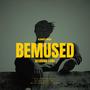 BEMUSED