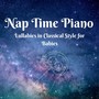 Nap Time Piano - Lullabies in Classical Style for Babies