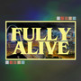 Fully Alive