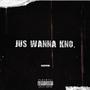 Jus Wanna Kno. (Explicit)