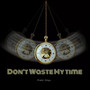 Don't Waste My Time