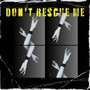 Don't Rescue Me