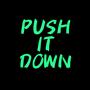 PUSH IT DOWN