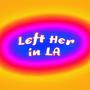 LEFT HER IN LA (Explicit)