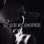 Jazz sucré nuit atmosphère: 2019 Compilation de musique jazz relaxante pour couples, Moments de détente et de douceur, Soirée jazz intime, Musique romantique