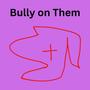 Bully on Them (Explicit)