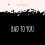 Bad To You