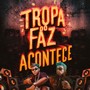 Tropa do Faz Acontece (Explicit)