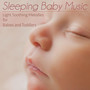 Sleeping Baby Music: Light Soothing Melodies for Babies and Toddlers